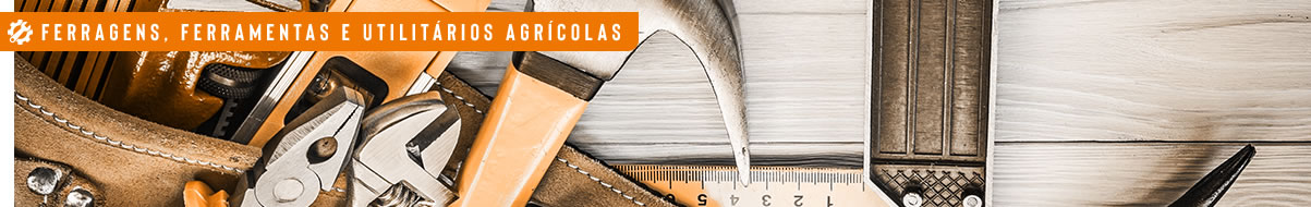 FERRAGENS, FERRAMENTAS E UTILITÁRIOS AGRÍCOLAS
